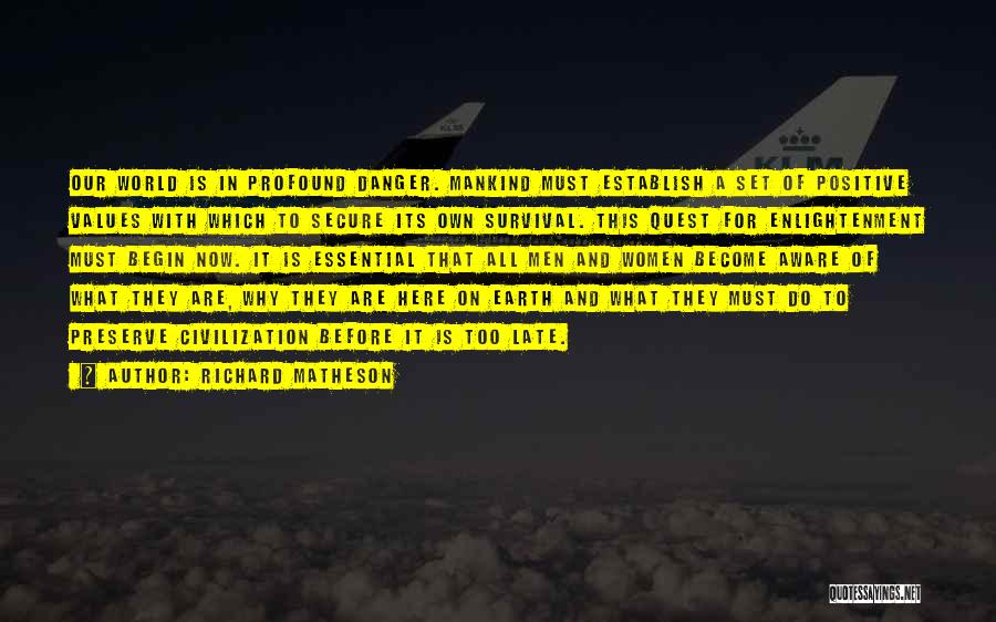 Richard Matheson Quotes: Our World Is In Profound Danger. Mankind Must Establish A Set Of Positive Values With Which To Secure Its Own