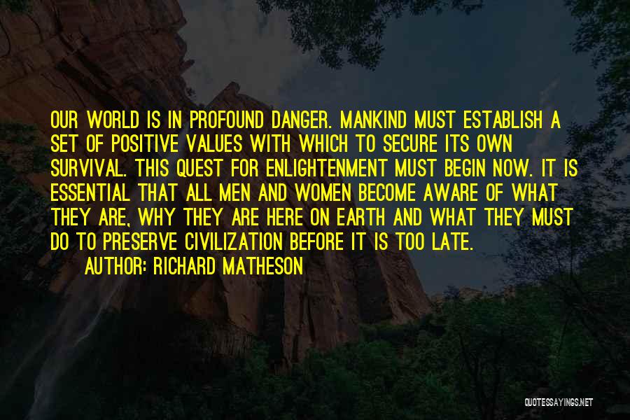 Richard Matheson Quotes: Our World Is In Profound Danger. Mankind Must Establish A Set Of Positive Values With Which To Secure Its Own