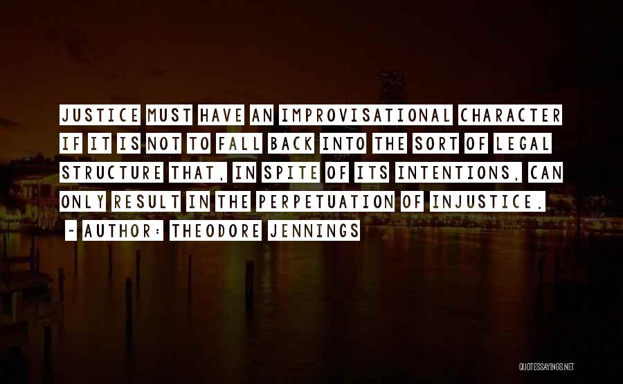 Theodore Jennings Quotes: Justice Must Have An Improvisational Character If It Is Not To Fall Back Into The Sort Of Legal Structure That,