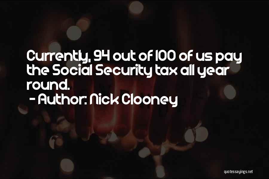 Nick Clooney Quotes: Currently, 94 Out Of 100 Of Us Pay The Social Security Tax All Year Round.