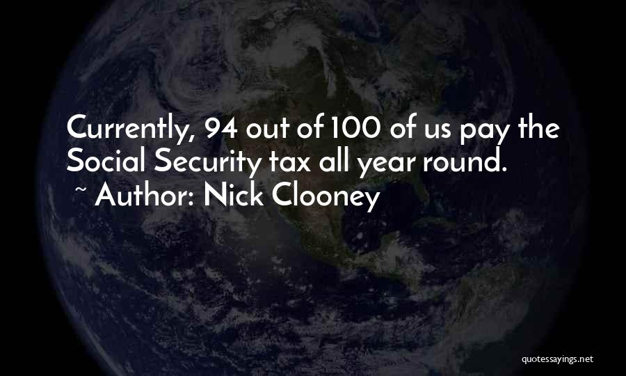 Nick Clooney Quotes: Currently, 94 Out Of 100 Of Us Pay The Social Security Tax All Year Round.