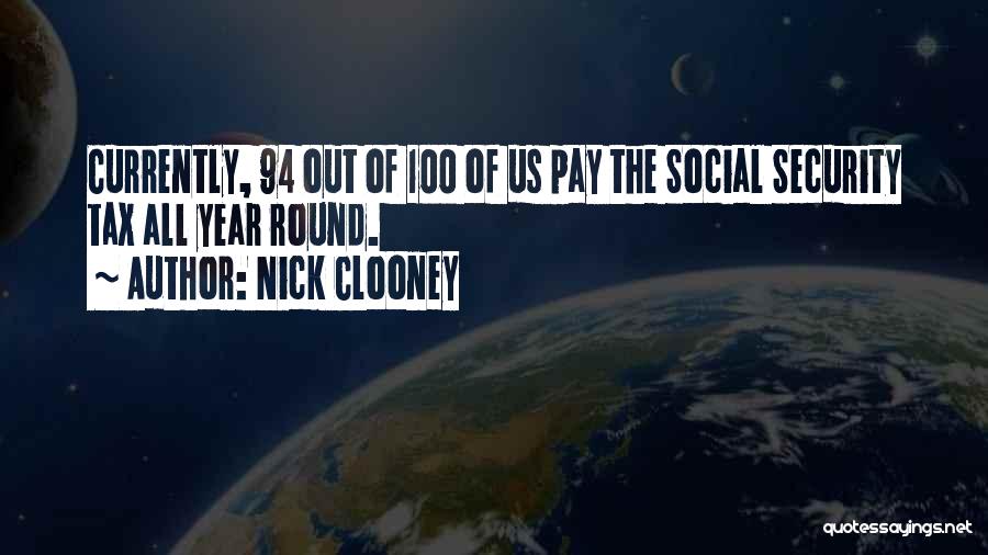 Nick Clooney Quotes: Currently, 94 Out Of 100 Of Us Pay The Social Security Tax All Year Round.