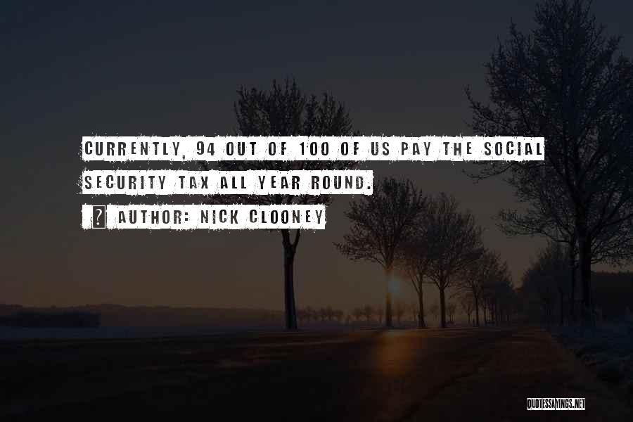 Nick Clooney Quotes: Currently, 94 Out Of 100 Of Us Pay The Social Security Tax All Year Round.