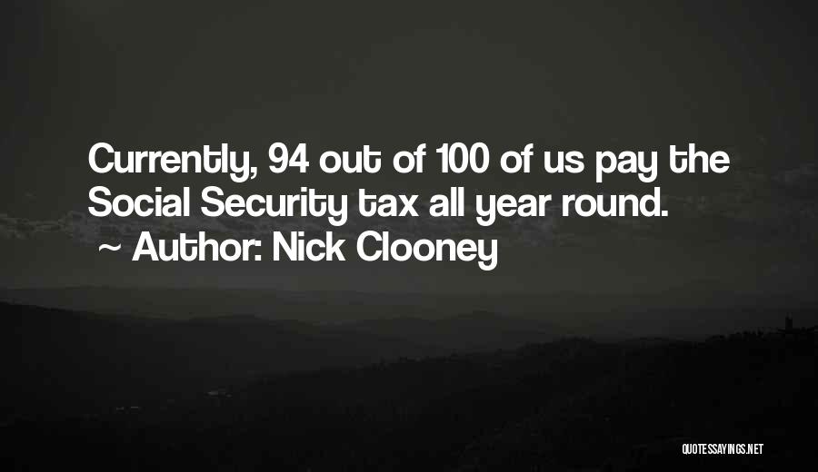 Nick Clooney Quotes: Currently, 94 Out Of 100 Of Us Pay The Social Security Tax All Year Round.