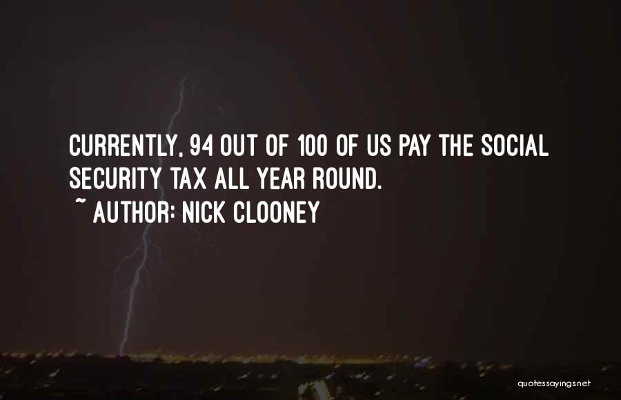 Nick Clooney Quotes: Currently, 94 Out Of 100 Of Us Pay The Social Security Tax All Year Round.