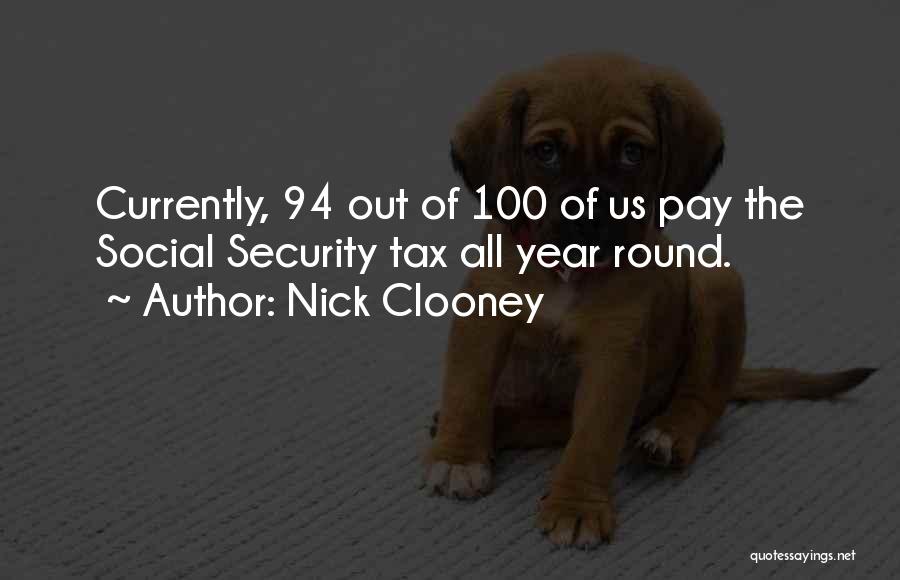 Nick Clooney Quotes: Currently, 94 Out Of 100 Of Us Pay The Social Security Tax All Year Round.