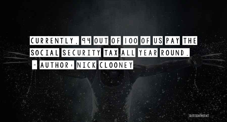 Nick Clooney Quotes: Currently, 94 Out Of 100 Of Us Pay The Social Security Tax All Year Round.