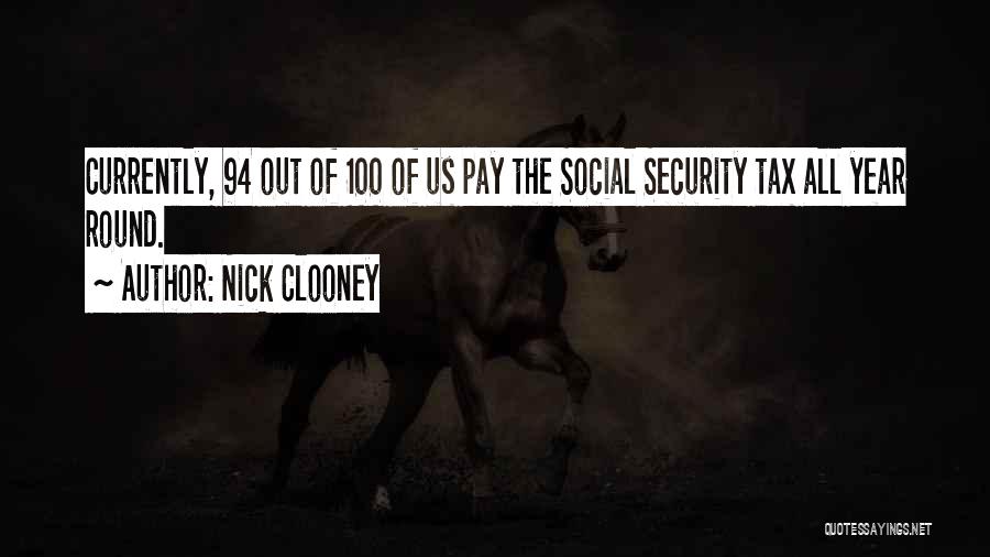 Nick Clooney Quotes: Currently, 94 Out Of 100 Of Us Pay The Social Security Tax All Year Round.