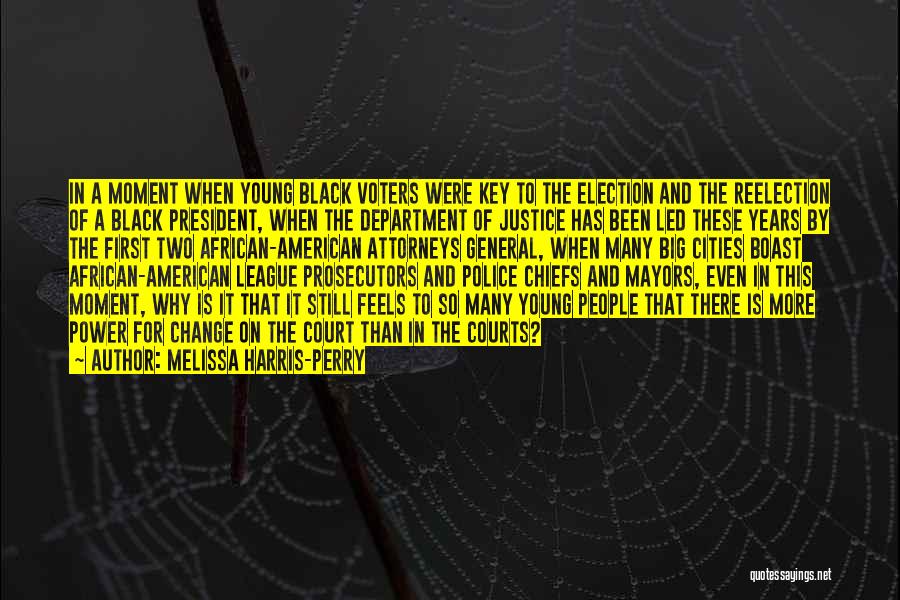 Melissa Harris-Perry Quotes: In A Moment When Young Black Voters Were Key To The Election And The Reelection Of A Black President, When