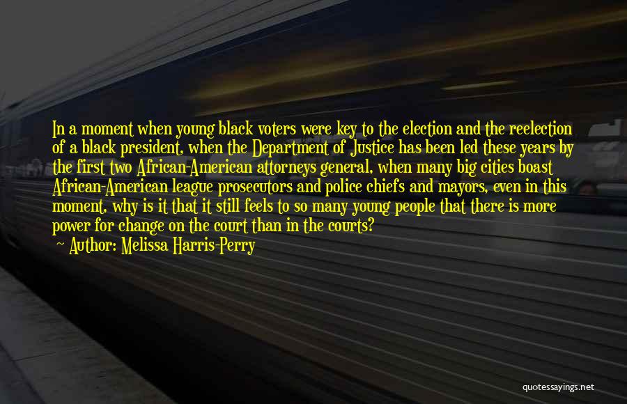 Melissa Harris-Perry Quotes: In A Moment When Young Black Voters Were Key To The Election And The Reelection Of A Black President, When