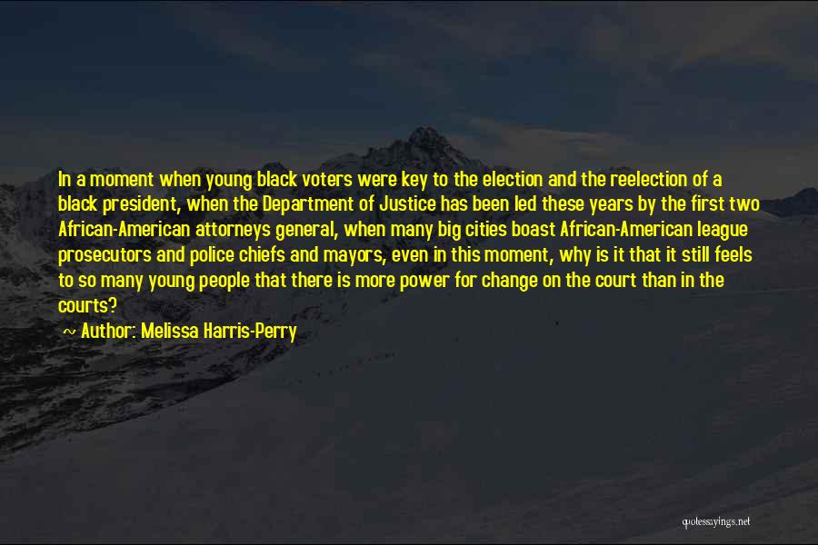 Melissa Harris-Perry Quotes: In A Moment When Young Black Voters Were Key To The Election And The Reelection Of A Black President, When