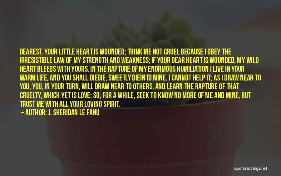 J. Sheridan Le Fanu Quotes: Dearest, Your Little Heart Is Wounded; Think Me Not Cruel Because I Obey The Irresistible Law Of My Strength And