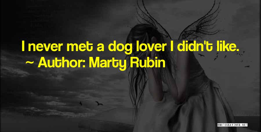 Marty Rubin Quotes: I Never Met A Dog Lover I Didn't Like.