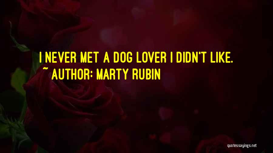 Marty Rubin Quotes: I Never Met A Dog Lover I Didn't Like.
