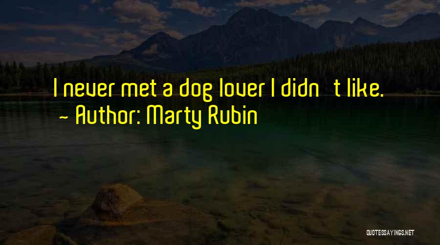 Marty Rubin Quotes: I Never Met A Dog Lover I Didn't Like.