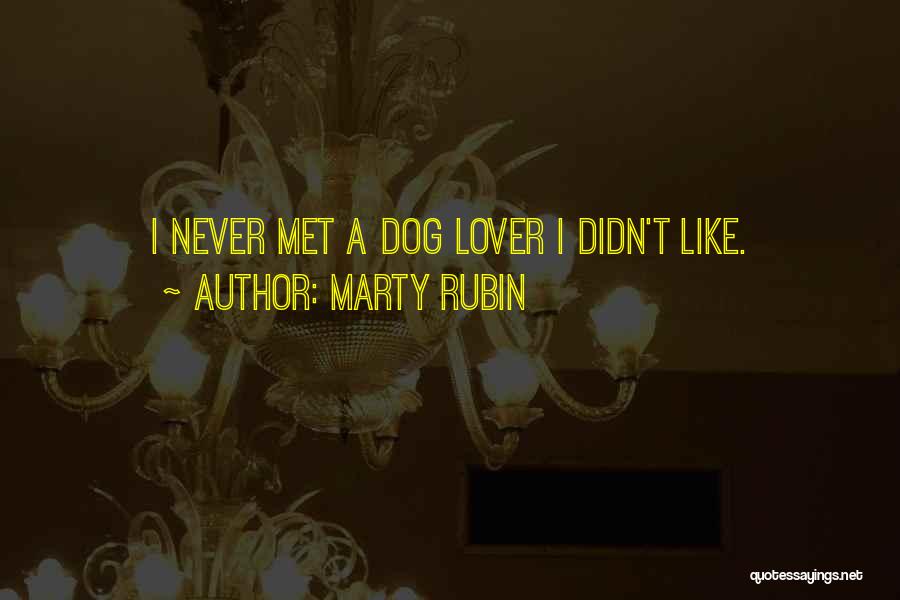 Marty Rubin Quotes: I Never Met A Dog Lover I Didn't Like.