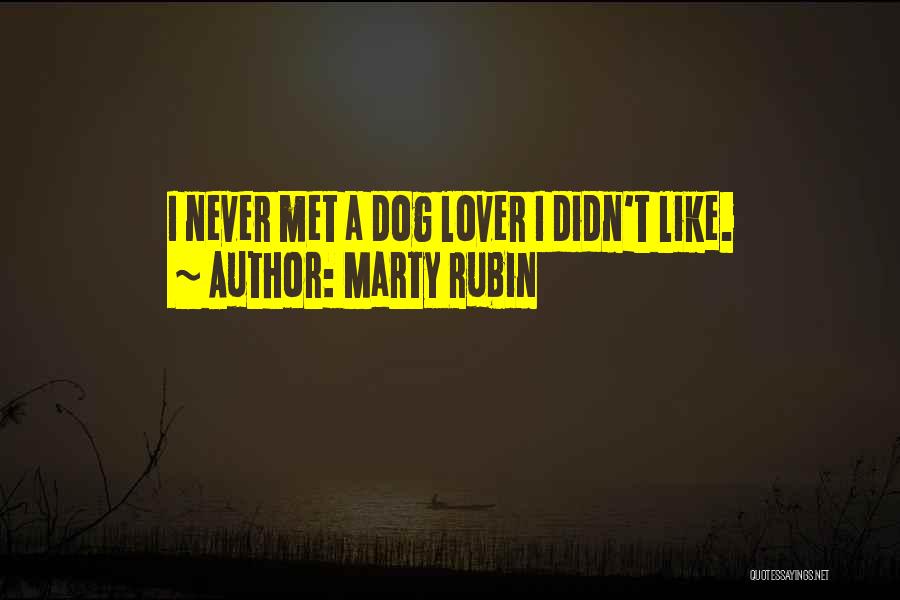 Marty Rubin Quotes: I Never Met A Dog Lover I Didn't Like.