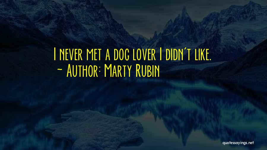 Marty Rubin Quotes: I Never Met A Dog Lover I Didn't Like.