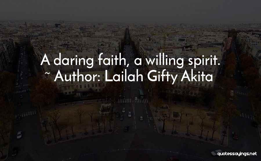 Lailah Gifty Akita Quotes: A Daring Faith, A Willing Spirit.