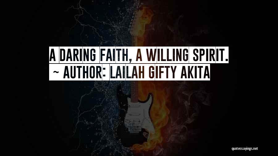 Lailah Gifty Akita Quotes: A Daring Faith, A Willing Spirit.
