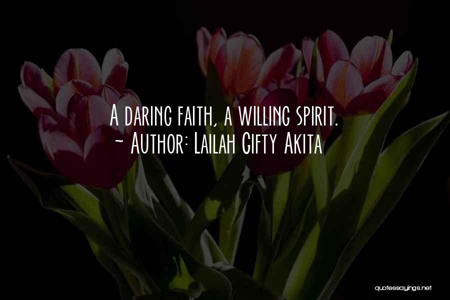 Lailah Gifty Akita Quotes: A Daring Faith, A Willing Spirit.