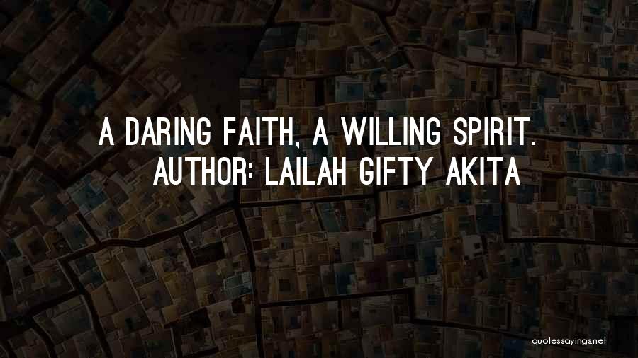 Lailah Gifty Akita Quotes: A Daring Faith, A Willing Spirit.