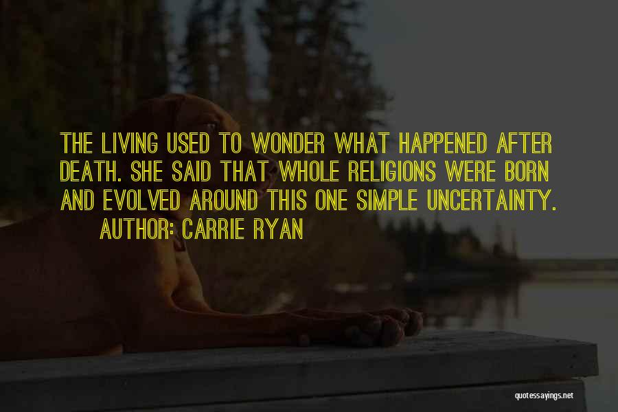 Carrie Ryan Quotes: The Living Used To Wonder What Happened After Death. She Said That Whole Religions Were Born And Evolved Around This