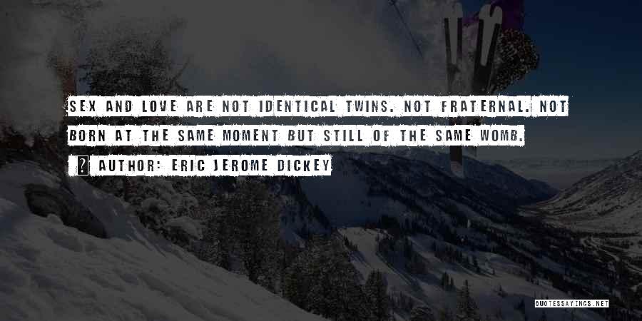 Eric Jerome Dickey Quotes: Sex And Love Are Not Identical Twins. Not Fraternal. Not Born At The Same Moment But Still Of The Same