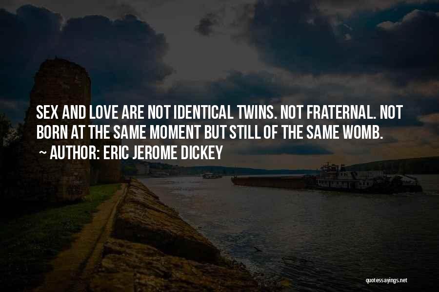 Eric Jerome Dickey Quotes: Sex And Love Are Not Identical Twins. Not Fraternal. Not Born At The Same Moment But Still Of The Same