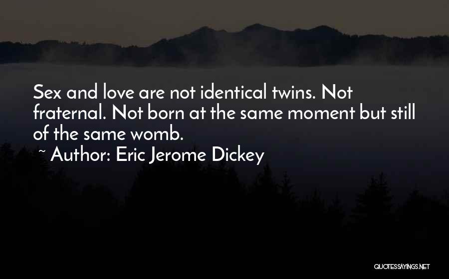 Eric Jerome Dickey Quotes: Sex And Love Are Not Identical Twins. Not Fraternal. Not Born At The Same Moment But Still Of The Same