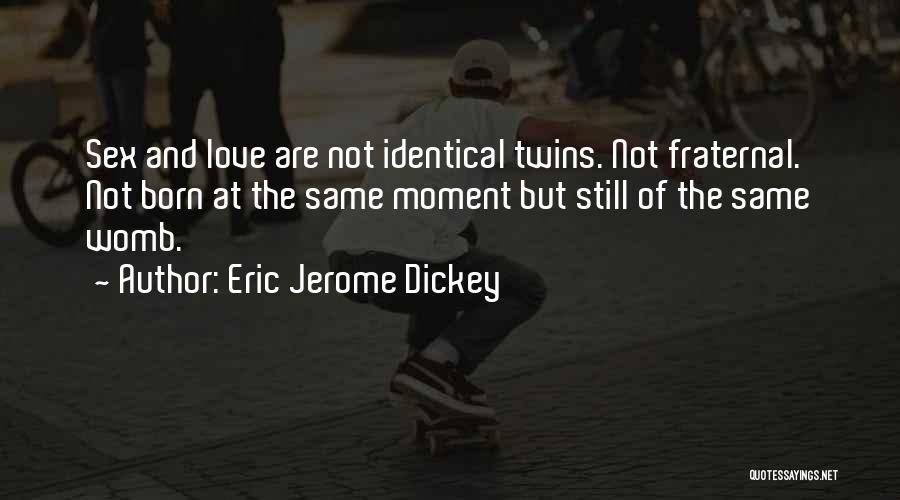 Eric Jerome Dickey Quotes: Sex And Love Are Not Identical Twins. Not Fraternal. Not Born At The Same Moment But Still Of The Same