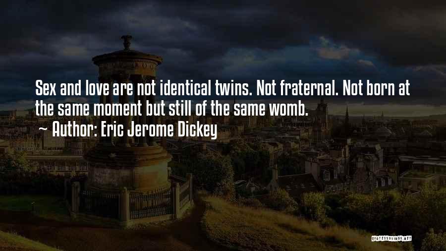 Eric Jerome Dickey Quotes: Sex And Love Are Not Identical Twins. Not Fraternal. Not Born At The Same Moment But Still Of The Same