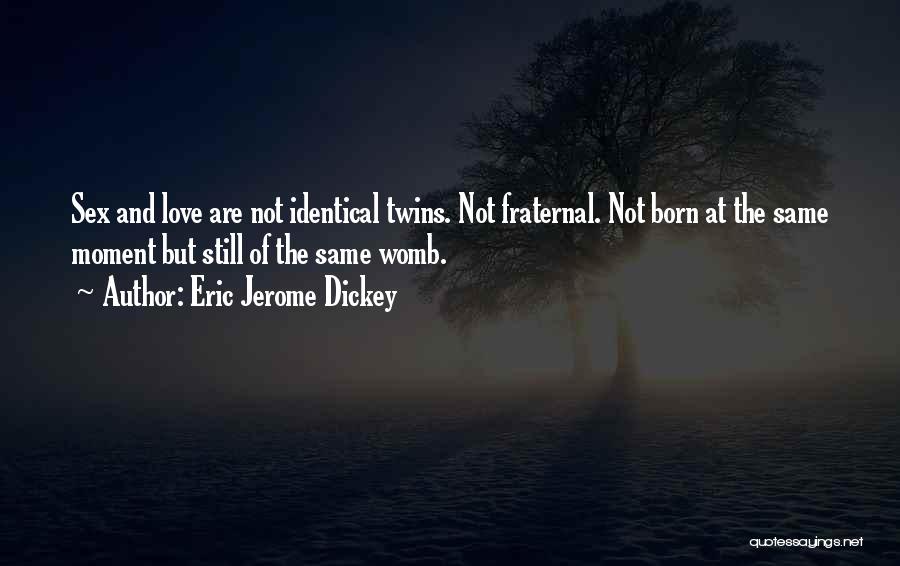 Eric Jerome Dickey Quotes: Sex And Love Are Not Identical Twins. Not Fraternal. Not Born At The Same Moment But Still Of The Same