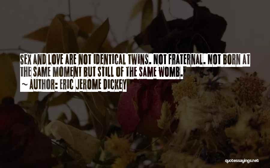 Eric Jerome Dickey Quotes: Sex And Love Are Not Identical Twins. Not Fraternal. Not Born At The Same Moment But Still Of The Same