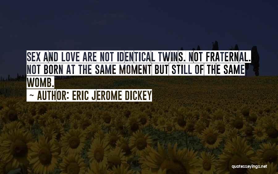 Eric Jerome Dickey Quotes: Sex And Love Are Not Identical Twins. Not Fraternal. Not Born At The Same Moment But Still Of The Same