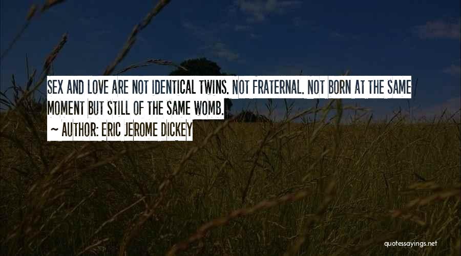 Eric Jerome Dickey Quotes: Sex And Love Are Not Identical Twins. Not Fraternal. Not Born At The Same Moment But Still Of The Same