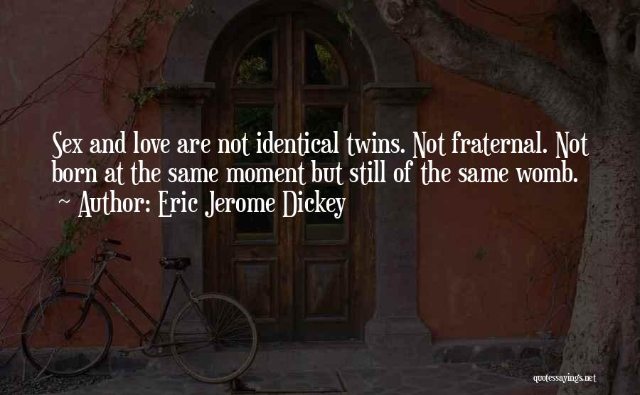 Eric Jerome Dickey Quotes: Sex And Love Are Not Identical Twins. Not Fraternal. Not Born At The Same Moment But Still Of The Same