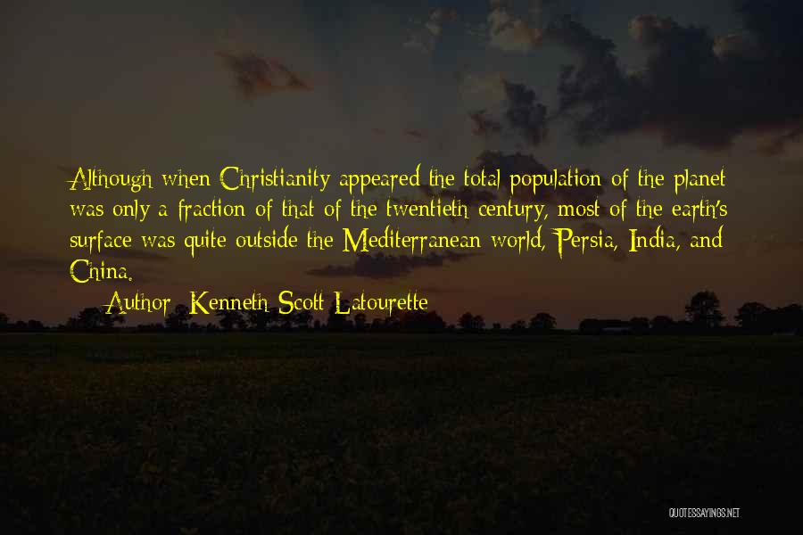 Kenneth Scott Latourette Quotes: Although When Christianity Appeared The Total Population Of The Planet Was Only A Fraction Of That Of The Twentieth Century,