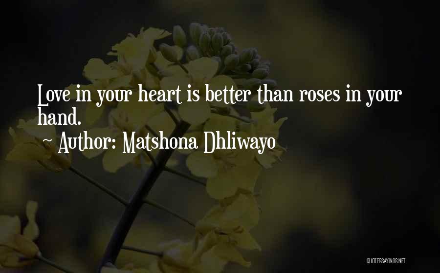 Matshona Dhliwayo Quotes: Love In Your Heart Is Better Than Roses In Your Hand.