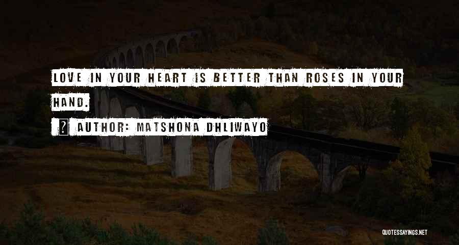 Matshona Dhliwayo Quotes: Love In Your Heart Is Better Than Roses In Your Hand.