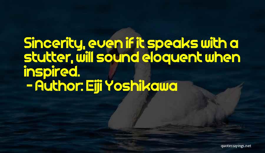 Eiji Yoshikawa Quotes: Sincerity, Even If It Speaks With A Stutter, Will Sound Eloquent When Inspired.