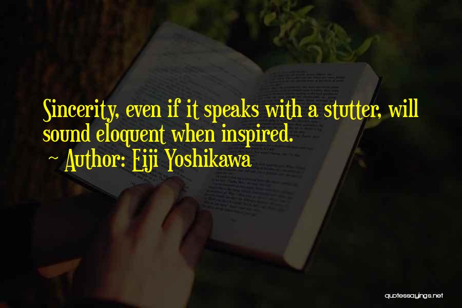 Eiji Yoshikawa Quotes: Sincerity, Even If It Speaks With A Stutter, Will Sound Eloquent When Inspired.