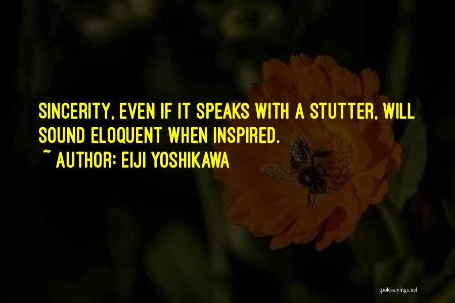 Eiji Yoshikawa Quotes: Sincerity, Even If It Speaks With A Stutter, Will Sound Eloquent When Inspired.