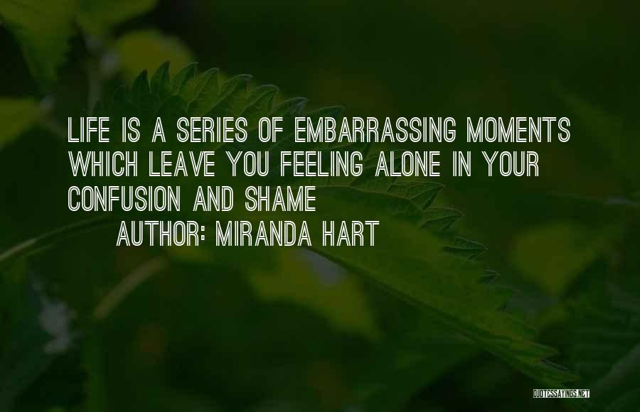 Miranda Hart Quotes: Life Is A Series Of Embarrassing Moments Which Leave You Feeling Alone In Your Confusion And Shame