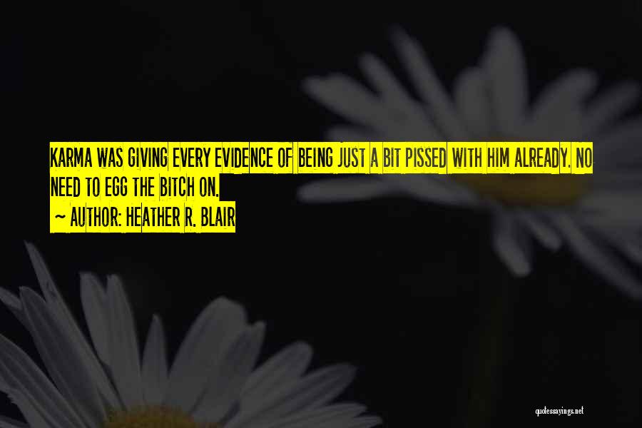 Heather R. Blair Quotes: Karma Was Giving Every Evidence Of Being Just A Bit Pissed With Him Already. No Need To Egg The Bitch