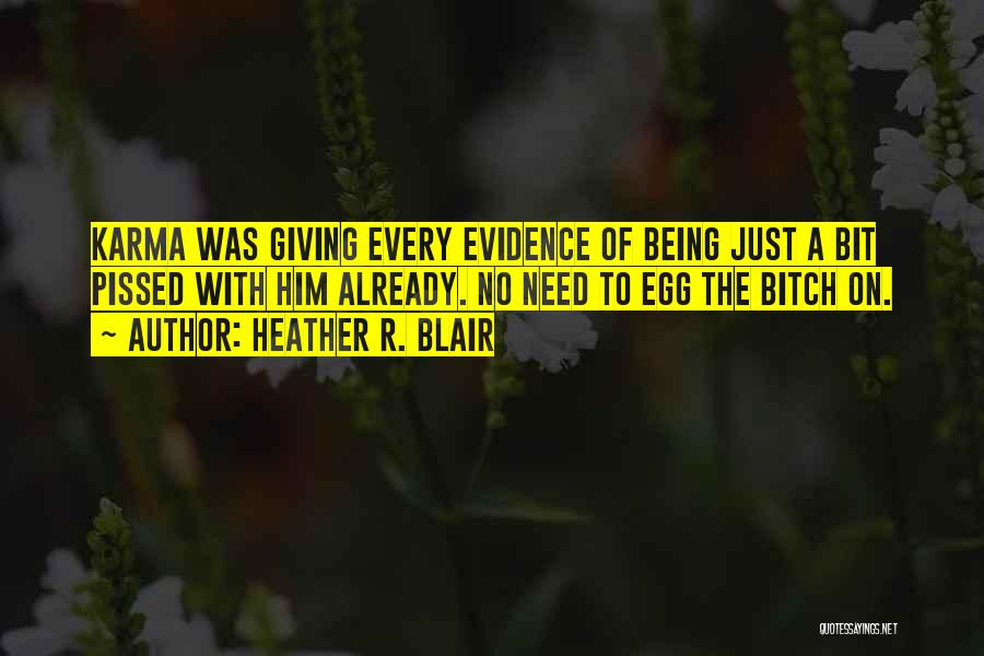 Heather R. Blair Quotes: Karma Was Giving Every Evidence Of Being Just A Bit Pissed With Him Already. No Need To Egg The Bitch