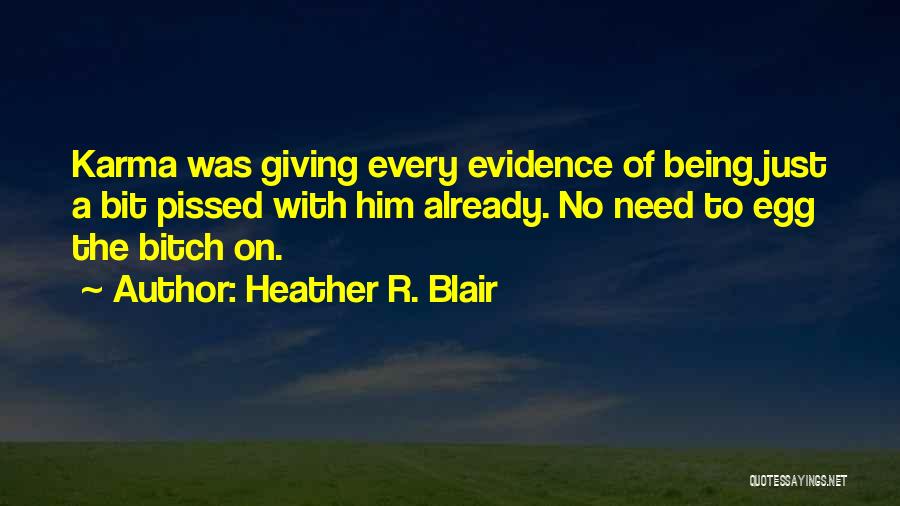Heather R. Blair Quotes: Karma Was Giving Every Evidence Of Being Just A Bit Pissed With Him Already. No Need To Egg The Bitch