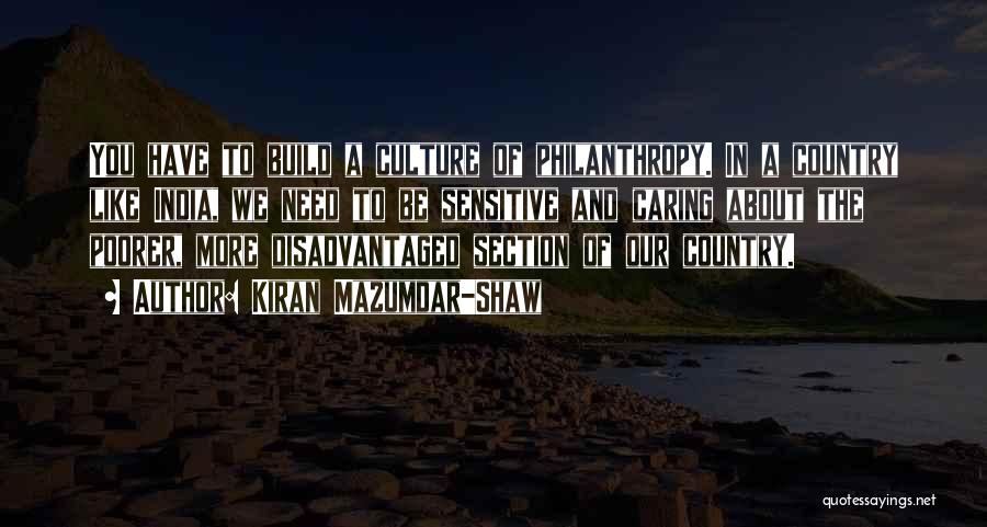 Kiran Mazumdar-Shaw Quotes: You Have To Build A Culture Of Philanthropy. In A Country Like India, We Need To Be Sensitive And Caring