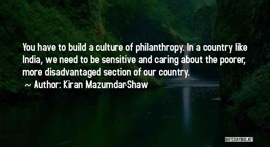 Kiran Mazumdar-Shaw Quotes: You Have To Build A Culture Of Philanthropy. In A Country Like India, We Need To Be Sensitive And Caring