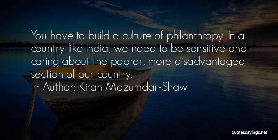 Kiran Mazumdar-Shaw Quotes: You Have To Build A Culture Of Philanthropy. In A Country Like India, We Need To Be Sensitive And Caring